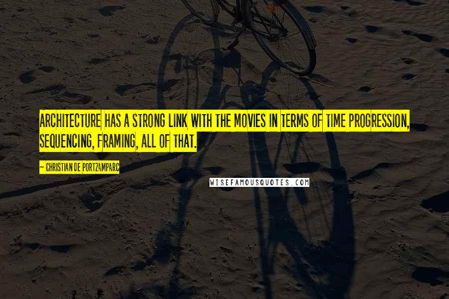 Christian De Portzamparc quotes: Architecture has a strong link with the movies in terms of time progression, sequencing, framing, all of that.