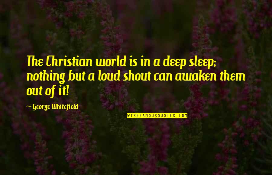 Christian Deep Quotes By George Whitefield: The Christian world is in a deep sleep;