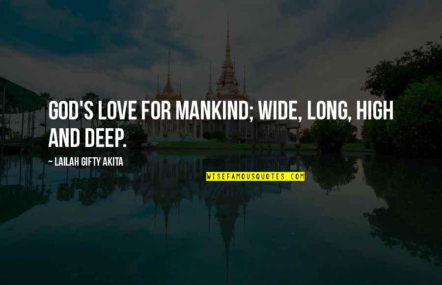 Christian Deep Quotes By Lailah Gifty Akita: God's love for mankind; wide, long, high and