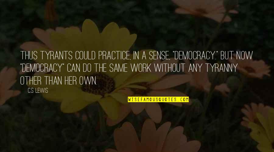 Christian Denominations Quotes By C.S. Lewis: Thus Tyrants could practice, in a sense, "democracy." Christian Denominations Quotes By C.S. Lewis: Thus Tyrants could practice, in a sense, "democracy."