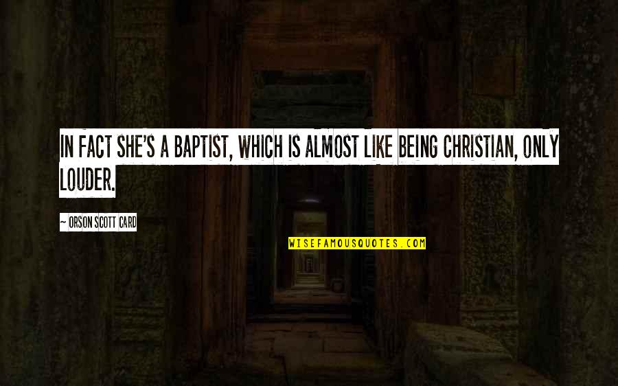 Christian Denominations Quotes By Orson Scott Card: In fact she's a Baptist, which is almost Christian Denominations Quotes By Orson Scott Card: In fact she's a Baptist, which is almost