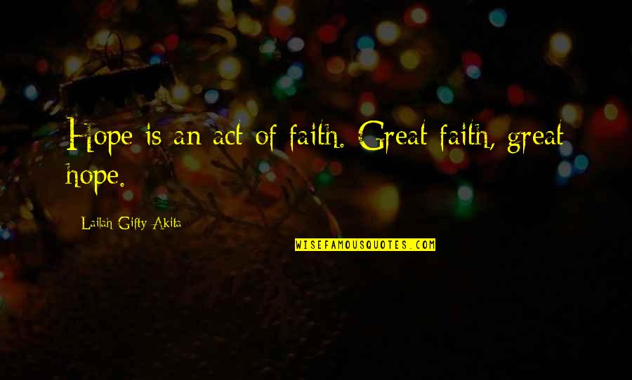 Christian Despair Quotes By Lailah Gifty Akita: Hope is an act of faith. Great faith,