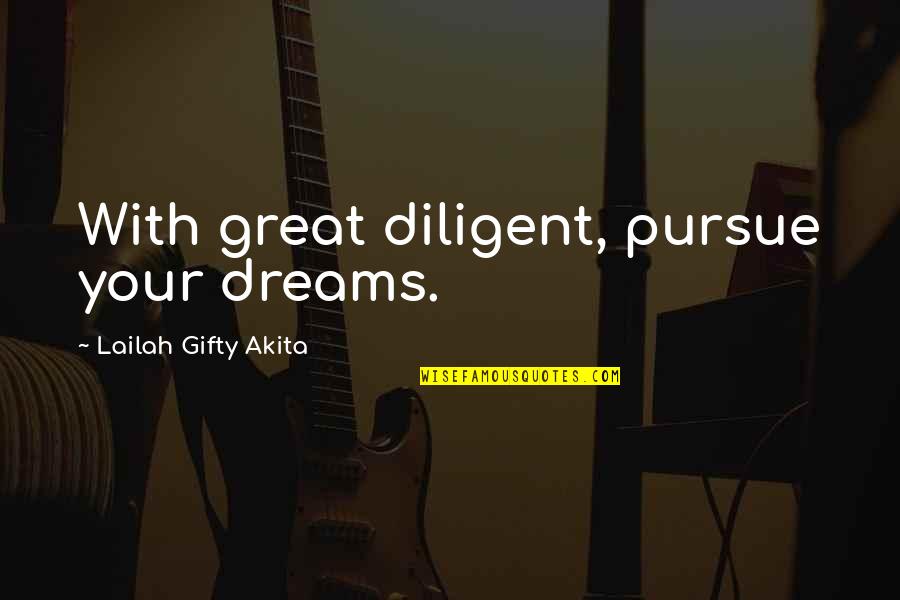 Christian Determination Quotes By Lailah Gifty Akita: With great diligent, pursue your dreams.