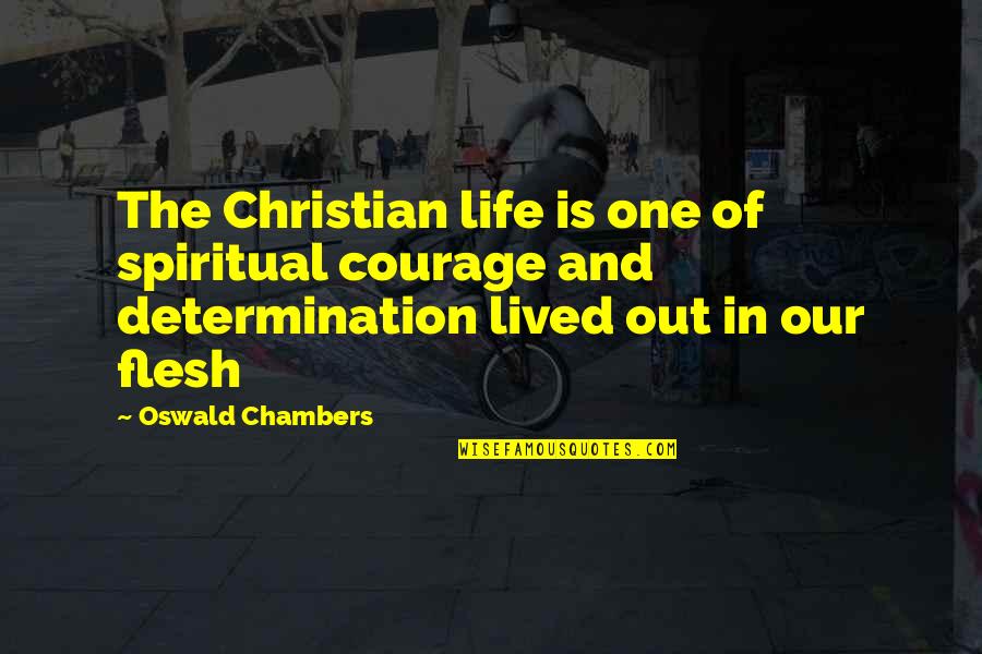 Christian Determination Quotes By Oswald Chambers: The Christian life is one of spiritual courage