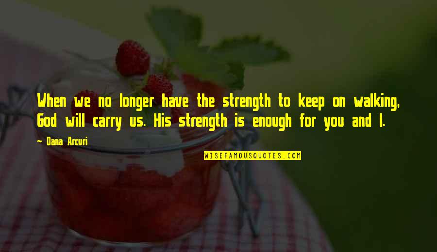 Christian Devotional Quotes By Dana Arcuri: When we no longer have the strength to