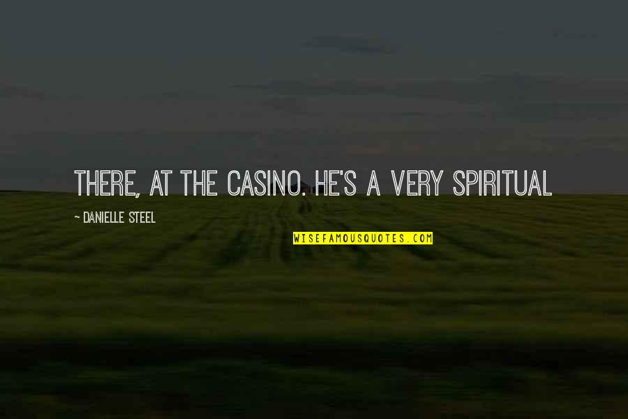 Christian Devotional Quotes By Danielle Steel: there, at the casino. He's a very spiritual