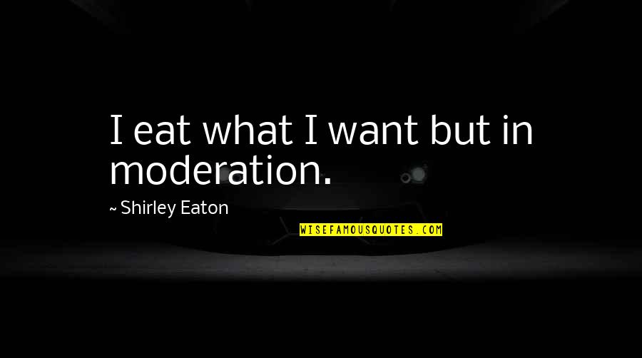 Christian Dior Bag Quotes By Shirley Eaton: I eat what I want but in moderation. Christian Dior Bag Quotes By Shirley Eaton: I eat what I want but in moderation.