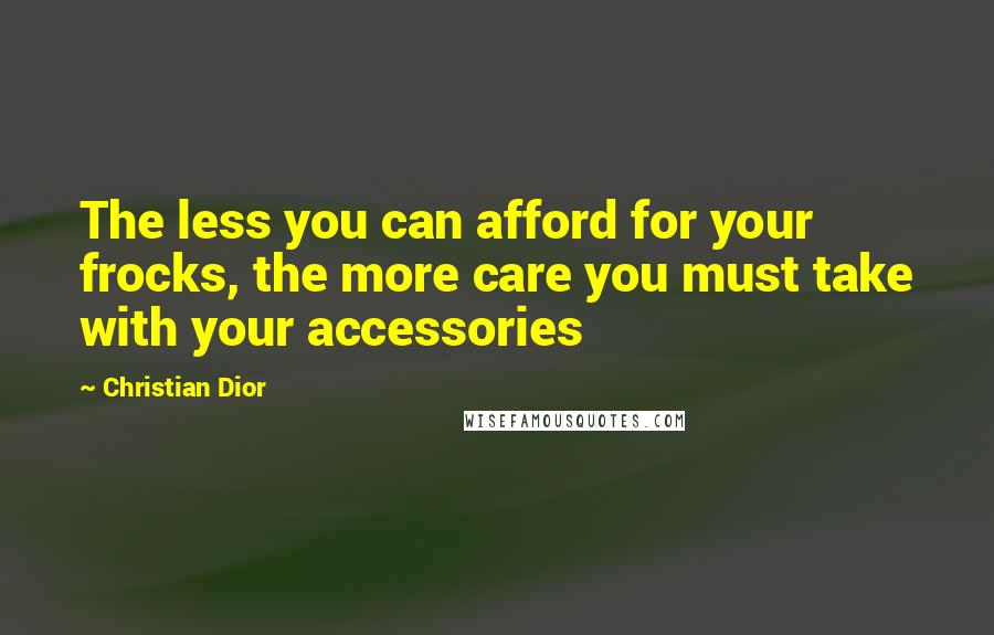 Christian Dior quotes: The less you can afford for your frocks, the more care you must take with your accessories