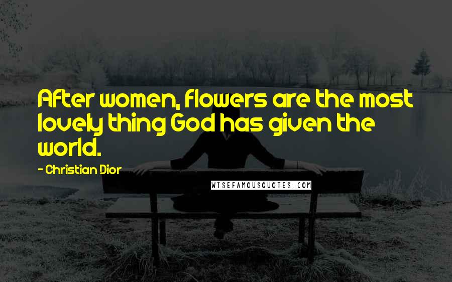Christian Dior quotes: After women, flowers are the most lovely thing God has given the world.