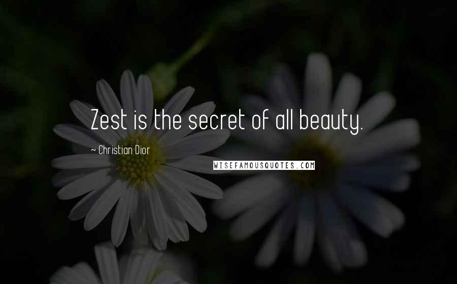 Christian Dior quotes: Zest is the secret of all beauty.