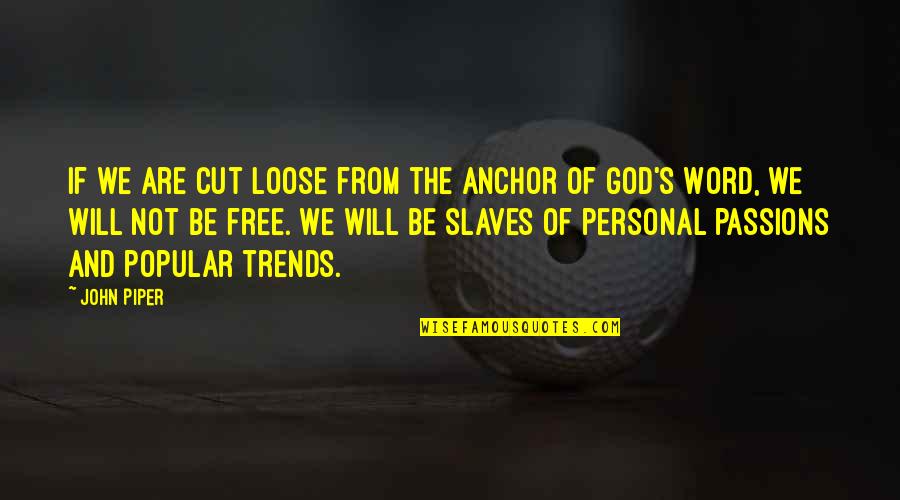 Christian Discipleship Quotes By John Piper: If we are cut loose from the anchor