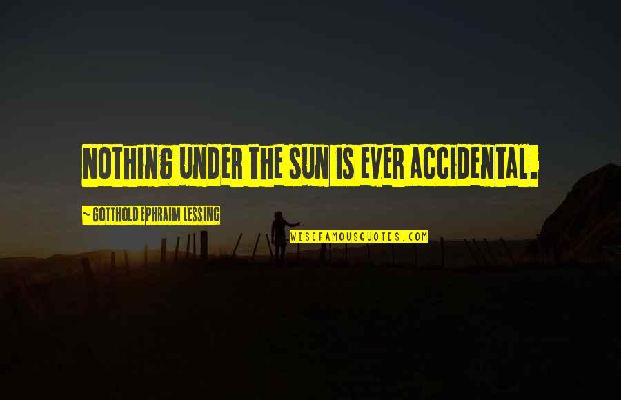 Christian Discouragement Quotes By Gotthold Ephraim Lessing: Nothing under the sun is ever accidental.