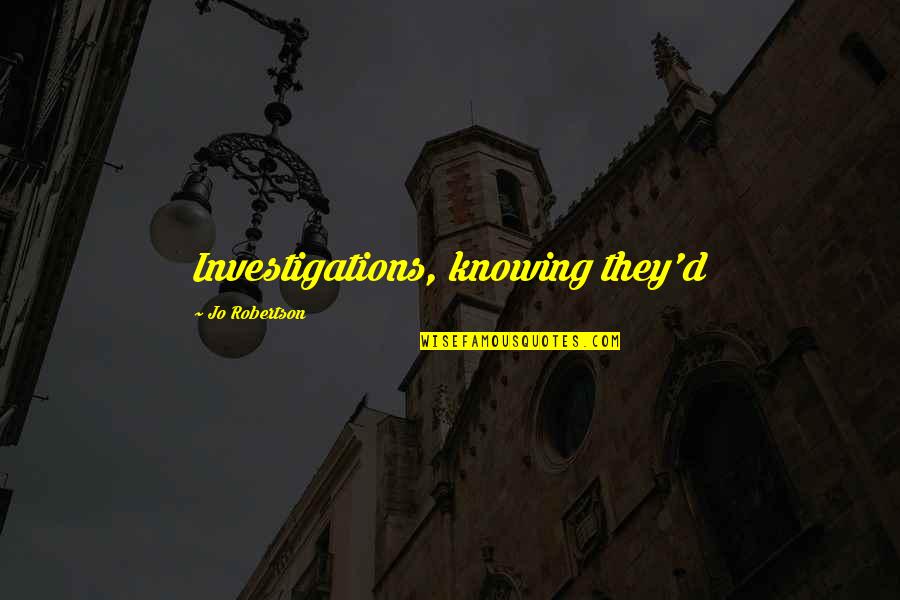 Christian Discouragement Quotes By Jo Robertson: Investigations, knowing they'd