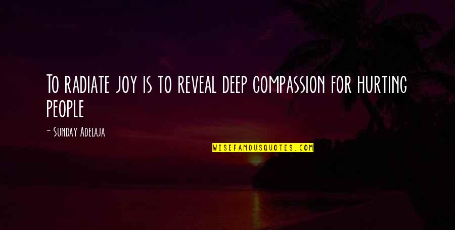 Christian Discouragement Quotes By Sunday Adelaja: To radiate joy is to reveal deep compassion
