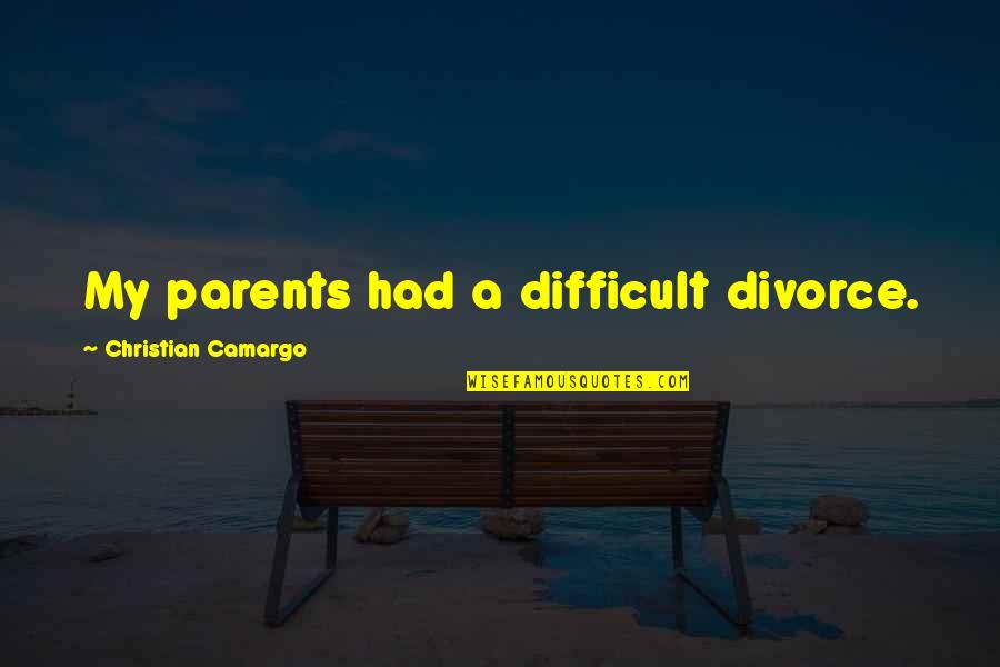 Christian Divorce Quotes By Christian Camargo: My parents had a difficult divorce.