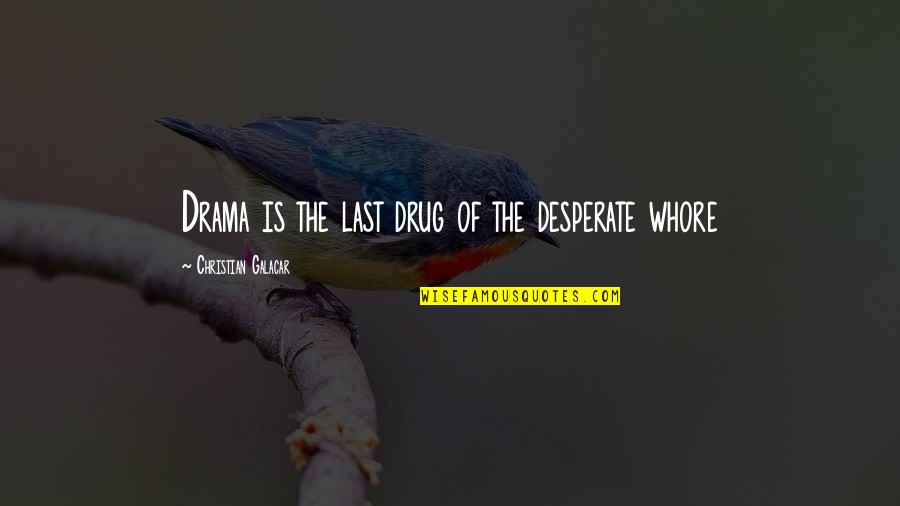 Christian Drama Quotes By Christian Galacar: Drama is the last drug of the desperate