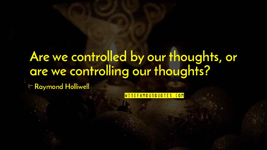 Christian Eating Disorder Recovery Quotes By Raymond Holliwell: Are we controlled by our thoughts, or are