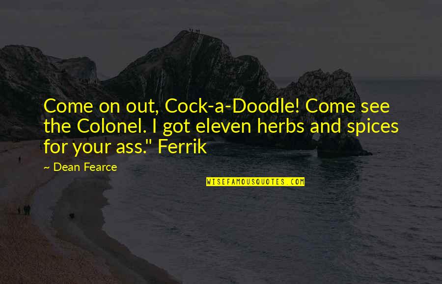 Christian Ecology Quotes By Dean Fearce: Come on out, Cock-a-Doodle! Come see the Colonel. Christian Ecology Quotes By Dean Fearce: Come on out, Cock-a-Doodle! Come see the Colonel.