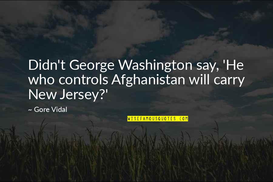 Christian Ecology Quotes By Gore Vidal: Didn't George Washington say, 'He who controls Afghanistan