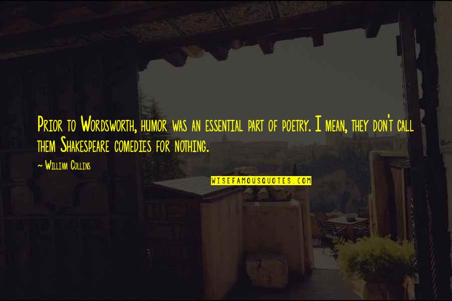 Christian Ecology Quotes By William Collins: Prior to Wordsworth, humor was an essential part Christian Ecology Quotes By William Collins: Prior to Wordsworth, humor was an essential part