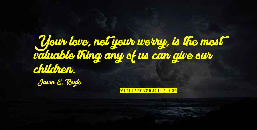 Christian Education Quotes By Jason E. Royle: Your love, not your worry, is the most