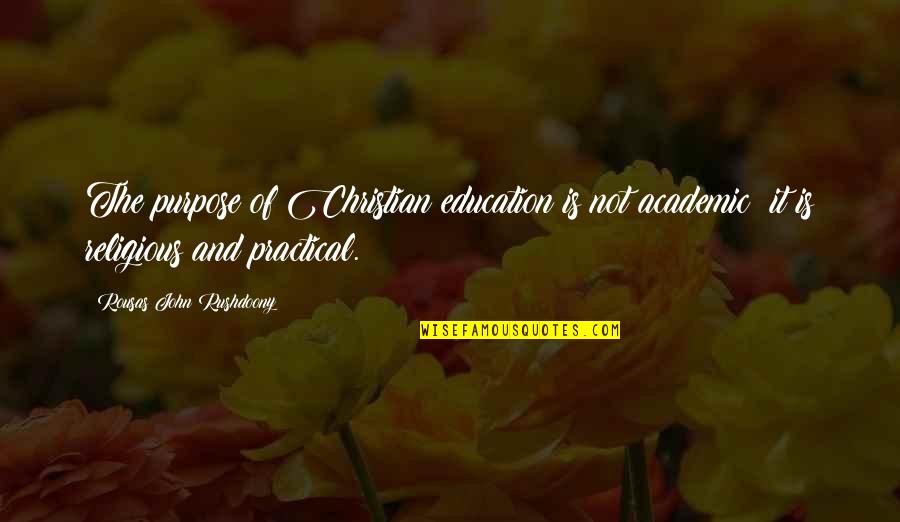 Christian Education Quotes By Rousas John Rushdoony: The purpose of Christian education is not academic: