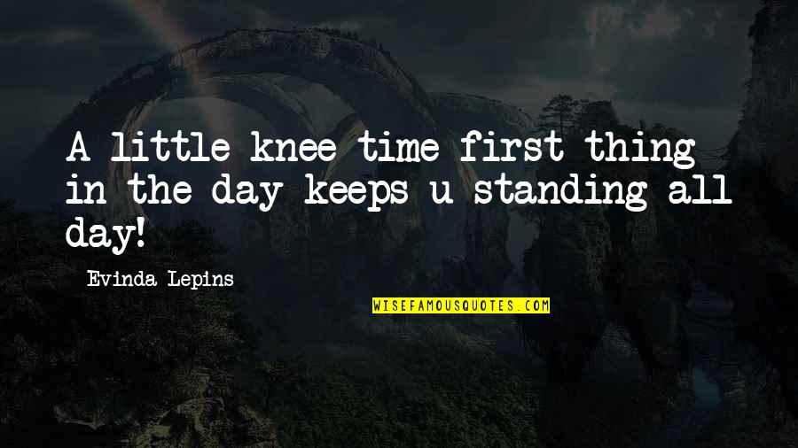 Christian Encouragement Quotes By Evinda Lepins: A little knee time first thing in the