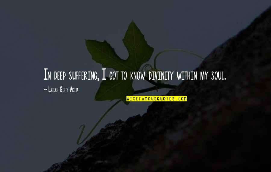 Christian Encouragement Quotes By Lailah Gifty Akita: In deep suffering, I got to know divinity