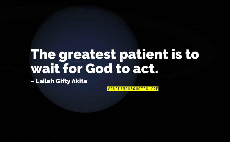 Christian Encouragement Quotes By Lailah Gifty Akita: The greatest patient is to wait for God