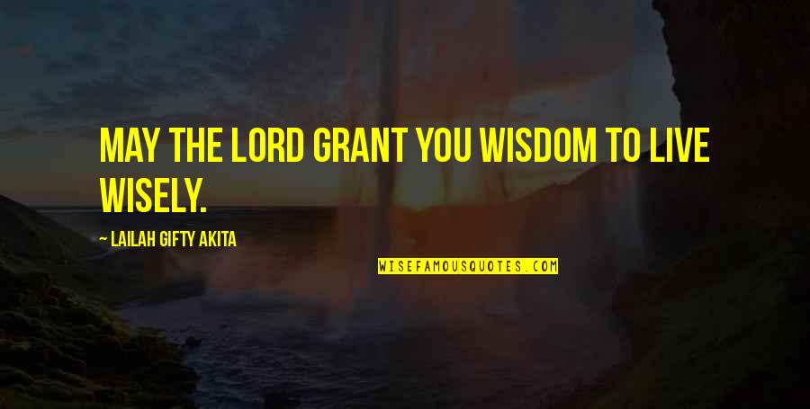 Christian Encouragement Quotes By Lailah Gifty Akita: May the Lord grant you wisdom to live