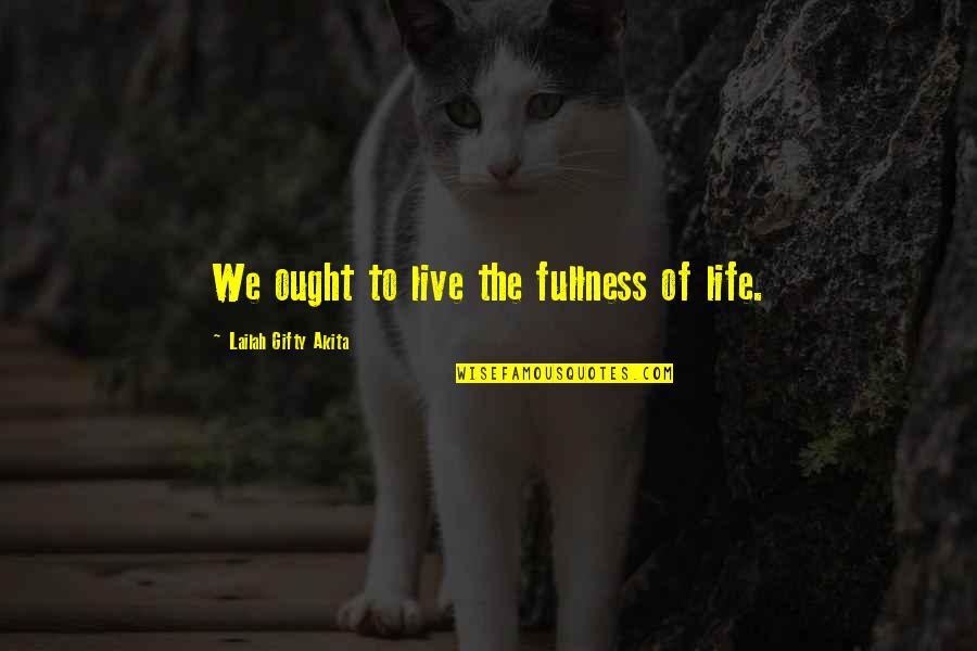 Christian Encouragement Quotes By Lailah Gifty Akita: We ought to live the fullness of life.