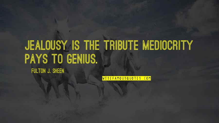 Christian Endurance Quotes By Fulton J. Sheen: Jealousy is the tribute mediocrity pays to genius. Christian Endurance Quotes By Fulton J. Sheen: Jealousy is the tribute mediocrity pays to genius.