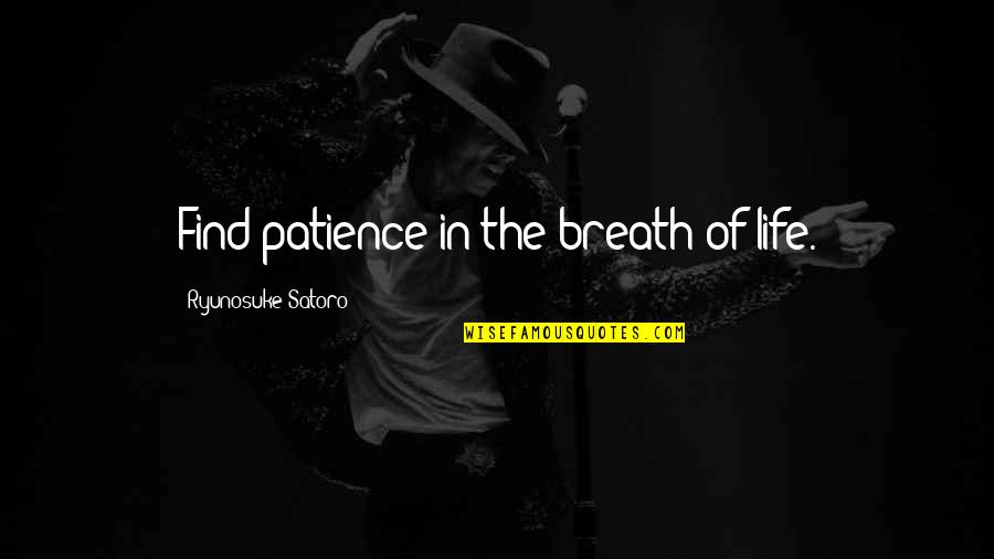 Christian Ethic Quotes By Ryunosuke Satoro: Find patience in the breath of life. Christian Ethic Quotes By Ryunosuke Satoro: Find patience in the breath of life.