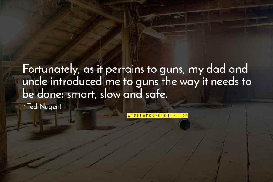 Christian Examination Quotes By Ted Nugent: Fortunately, as it pertains to guns, my dad Christian Examination Quotes By Ted Nugent: Fortunately, as it pertains to guns, my dad