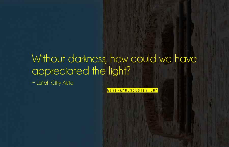 Christian Faith Sayings And Quotes By Lailah Gifty Akita: Without darkness, how could we have appreciated the