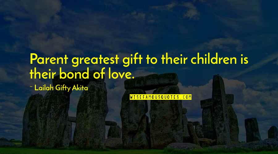 Christian Family Love Quotes By Lailah Gifty Akita: Parent greatest gift to their children is their