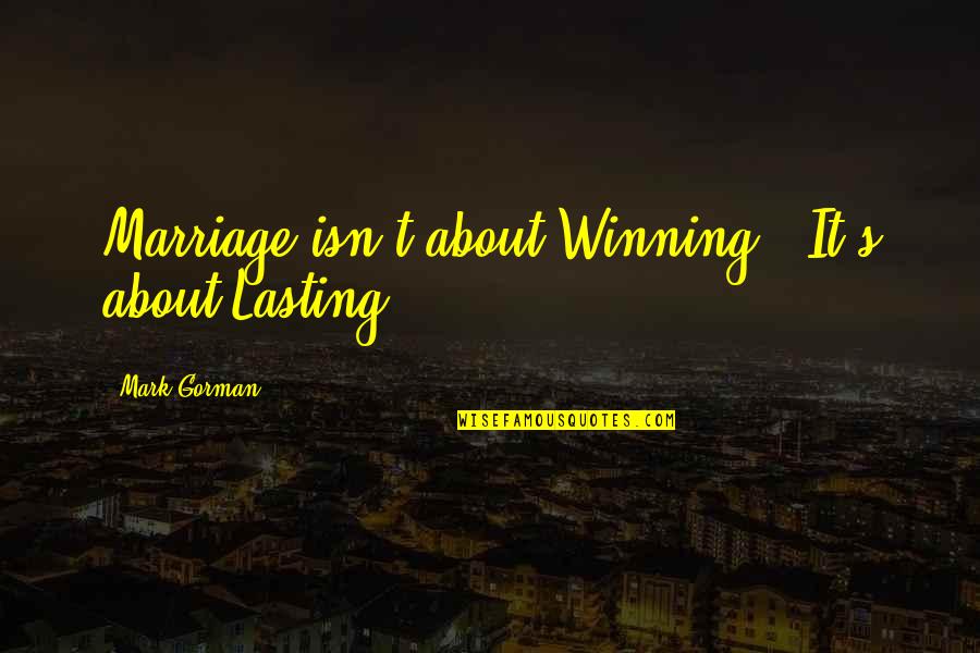 Christian Family Love Quotes By Mark Gorman: Marriage isn't about Winning - It's about Lasting