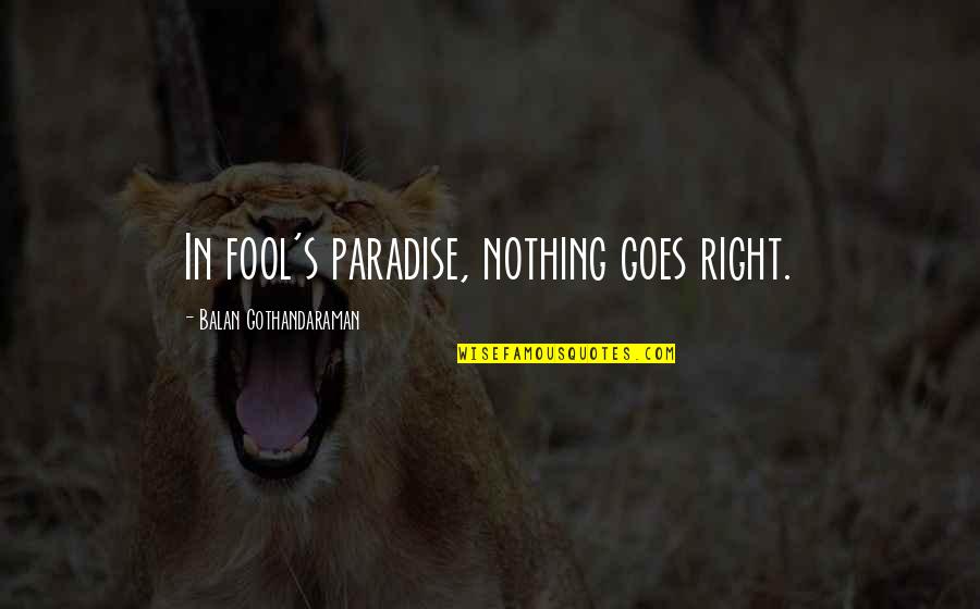 Christian Fathers Quotes By Balan Gothandaraman: In fool's paradise, nothing goes right.
