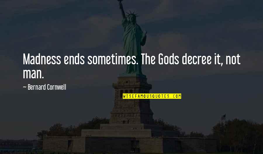 Christian Fellowship Quotes By Bernard Cornwell: Madness ends sometimes. The Gods decree it, not