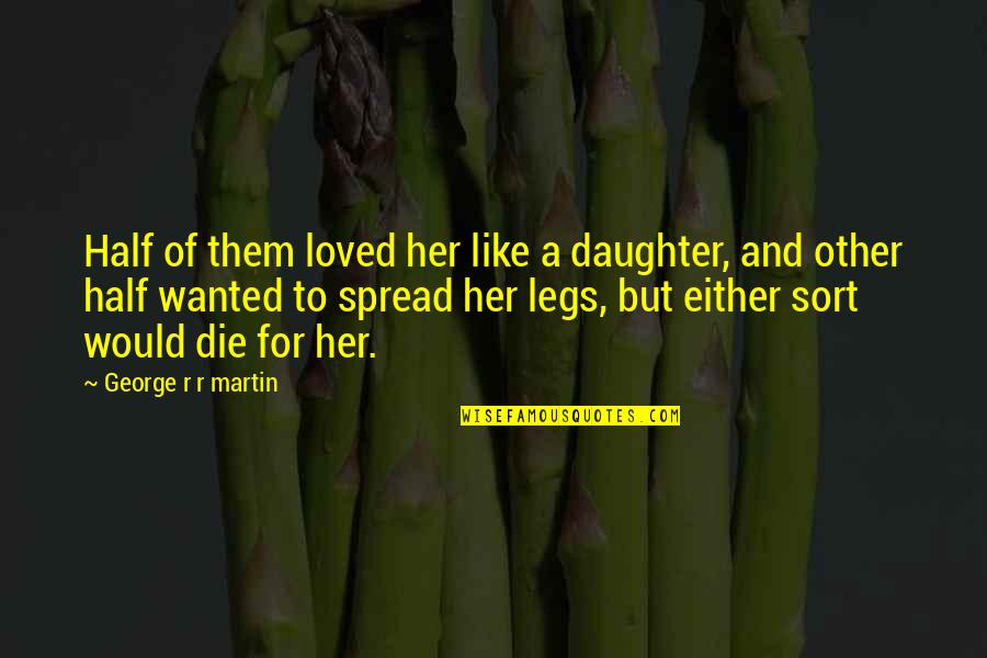Christian Ficton Quotes By George R R Martin: Half of them loved her like a daughter, Christian Ficton Quotes By George R R Martin: Half of them loved her like a daughter,