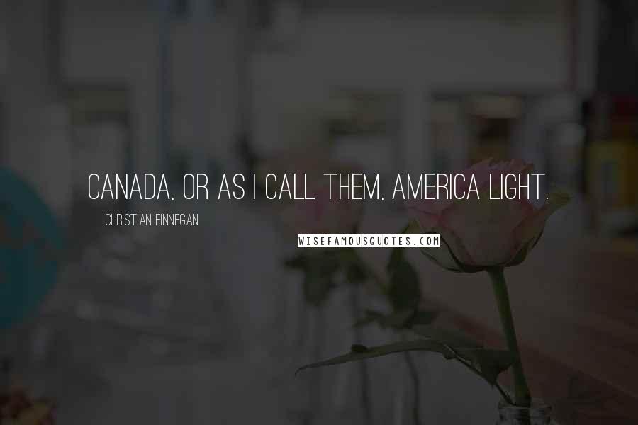 Christian Finnegan quotes: Canada, or as i call them, America Light.