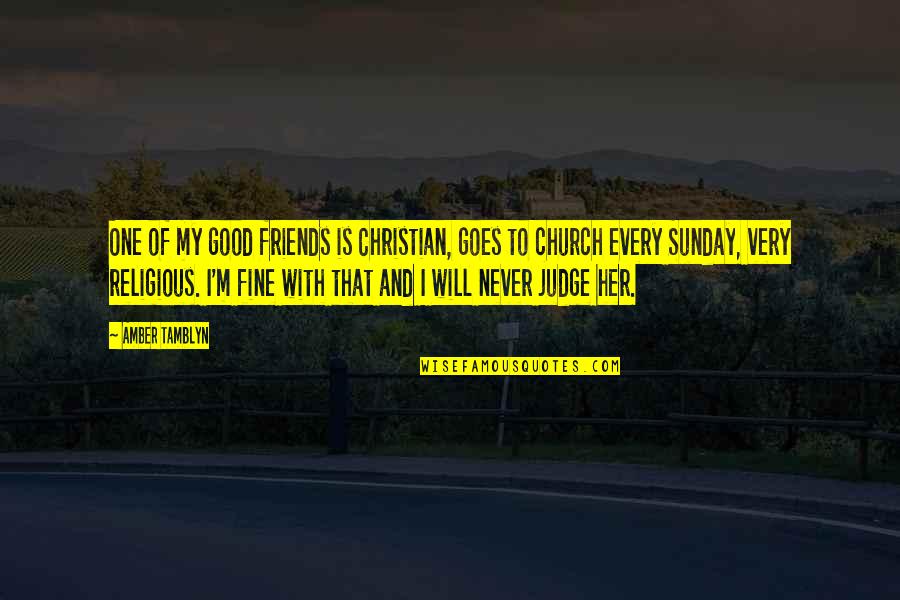 Christian Friends Quotes By Amber Tamblyn: One of my good friends is Christian, goes
