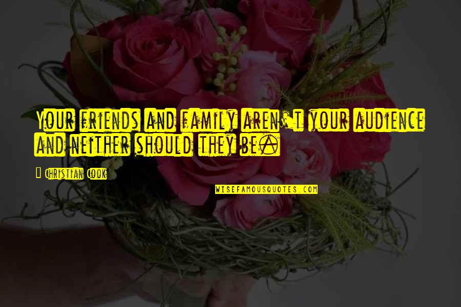 Christian Friends Quotes By Christian Cook: Your friends and family aren't your audience and