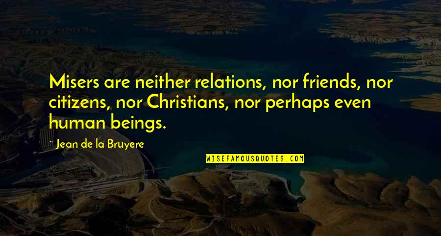 Christian Friends Quotes By Jean De La Bruyere: Misers are neither relations, nor friends, nor citizens,