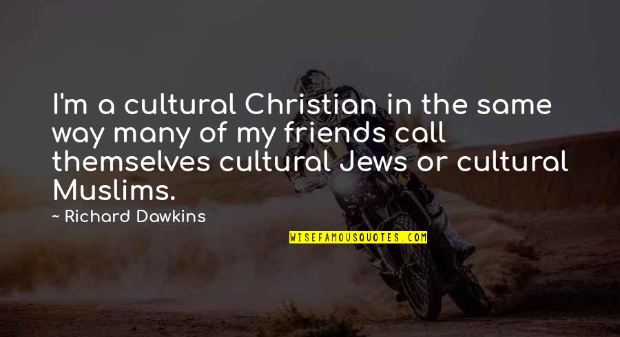 Christian Friends Quotes By Richard Dawkins: I'm a cultural Christian in the same way