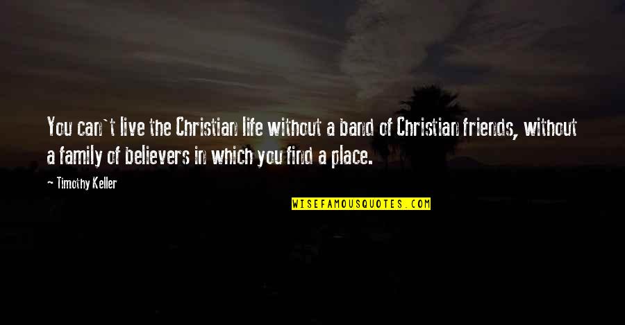 Christian Friends Quotes By Timothy Keller: You can't live the Christian life without a