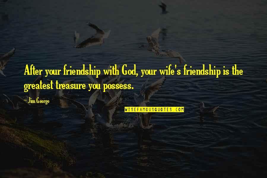 Christian Friendship Quotes By Jim George: After your friendship with God, your wife's friendship