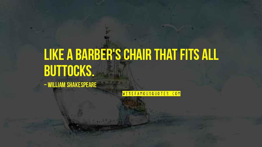 Christian Friendship Quotes By William Shakespeare: Like a barber's chair that fits all buttocks.