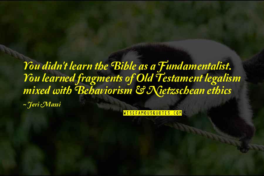 Christian Fundamentalism Quotes By Jeri Massi: You didn't learn the Bible as a Fundamentalist.
