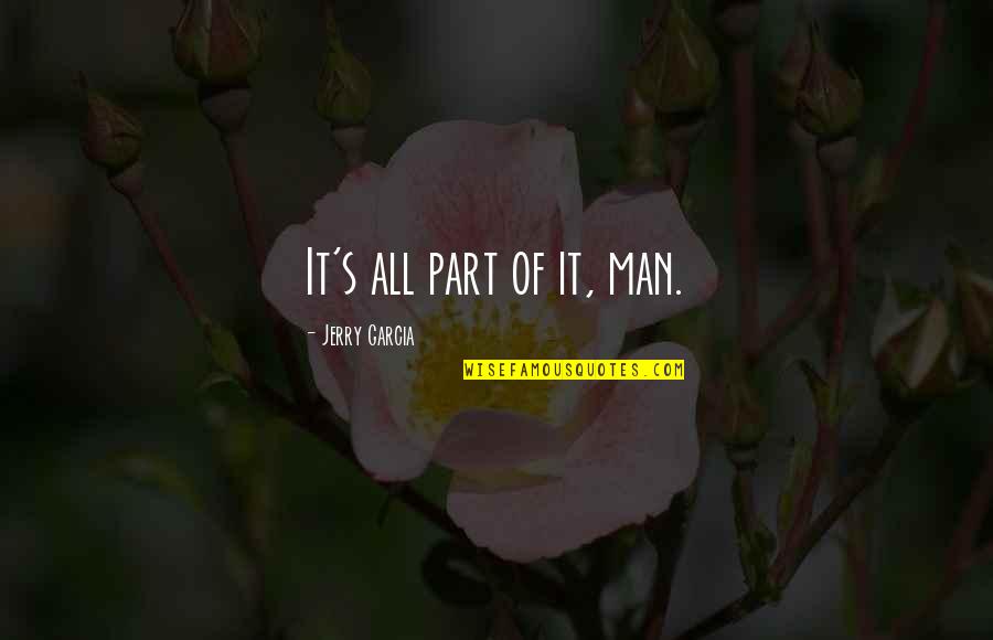Christian Funerals Quotes By Jerry Garcia: It's all part of it, man. Christian Funerals Quotes By Jerry Garcia: It's all part of it, man.